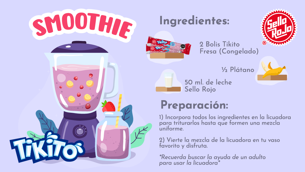 INGREDIENTES: 2 Bolis tickito fresa (Congelado), 1/2 plátano, 50 ml. de leche Sello Rojo. PREPARACIÓN: 1) Incorpora todos los ingredientes en la licuadora para triturarlos hasta que formen una mezcla uniforme. 2) Vierte la mezcla de la licuadora en tu caso favorito y disfruta. *Recuerda buscar la ayuda de un adulto para usar la licuadora*